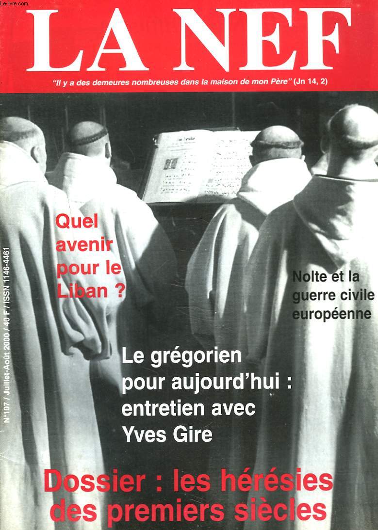 LA NEF, REVUE MENSUELLE N107, JUILLET-AOUT 2000. DOSSIER: LES HERESIES DES PREMIERS SIECLES/ QUEL AVENIR POUR LE LIBAN ?/ NOLTE ET LA GUERRE CIVILE EUROPEENNE/ LE GREGORIEN POUR AUJOURD'HUI : ENTRETIEN AVEC YVES GIRE/ ...