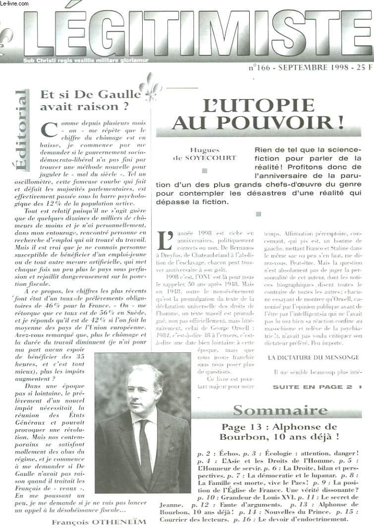 LEGITIMISTE, SUB CHRISTI REGIS VEXILLIS MILITARE GLORIAMUR, MENSUEL N166, SEPT 1998. L'UTOPIE AU POUVOIR ! / ALPHONSE DE BOURBON, DIX ANS DEJA/ L'ASIE ET LES DROITS DE L'HOMME/ LA DEMOCRATIE ET LE LUPANAR/ LA FAMILLE EST MORTE, VIVE LE PACS ! / ...