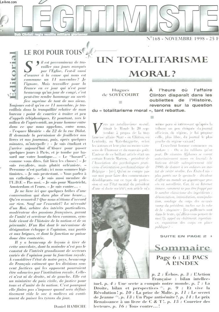 LEGITIMISTE, SUB CHRISTI REGIS VEXILLIS MILITARE GLORIAMUR, MENSUEL N168, NOVEMBRE 1998. LE ROI POUR TOUS/ UN TOTALITARISME MORAL ?/ L'ACTION FRANCAISE: BILAN INTELLECTUEL/ UNE SECTE A CONQUIS NOTRE MONDE/ LA PRISE DE MALTE/ LE SECRET DE JEANNE / ...