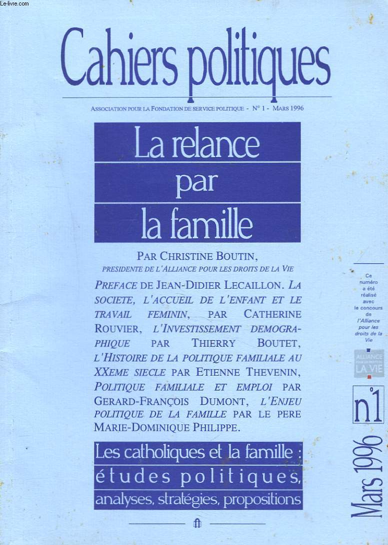 CAHIERS POLITIQUES N1, MARS 1996. LA RELANCE PAR LA FAMILLE, par CHRISTINE BOUTIN, PRESIDENTE DE L'ALLIANCE POUR LES DROITS DE LA VIE. LA SOCIETE, L'ACCUEIL DE L'ENFANT ET LE TRAVAIL FEMININ par CATHERINE ROUVIER / ...