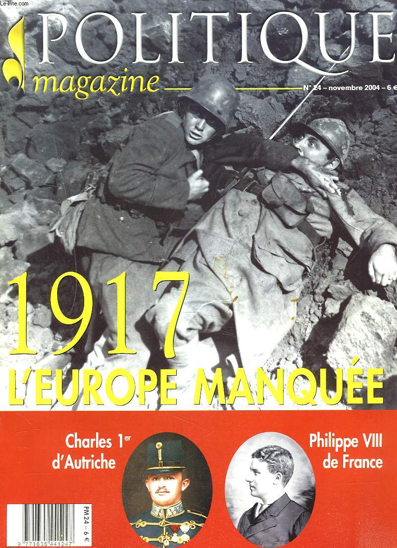 POLITIQUE MAGAZINE N24, NOV 2004. 1917, L'EUROPE MANQUEE. / CHARLES PREMIER D'AUTRICHE / PHILIPPE VIII DE FRANCE / ....