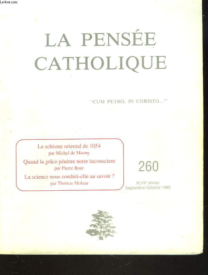 LA PENSEE CATHOLIQUE N 260, SEPT-OCT 1992. LE SCHISME ORIENTAL DE 1054 par MICHEL DE MAUMY / QUAND LA GRACE PENETRE NOTRE INCONSCIENT, par PIERRE BOUR/ LA SCIENCE NOUS CONDUIT-ELLE AU SAVOIR ? par T. MOLNAR / ...