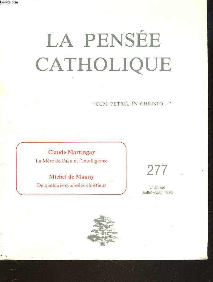 LA PENSEE CATHOLIQUE N 277, JUILLET-AOUT 1995. CLAUDE MARTINGAY: LA MERE DE DIEU ET L'INTELLIGENCE / MICHEL DE MAUNY : DE QUELQUES SYMBOLES CHRETIENS / THOMAS MOLNAR : LA TABLE RASE / ...