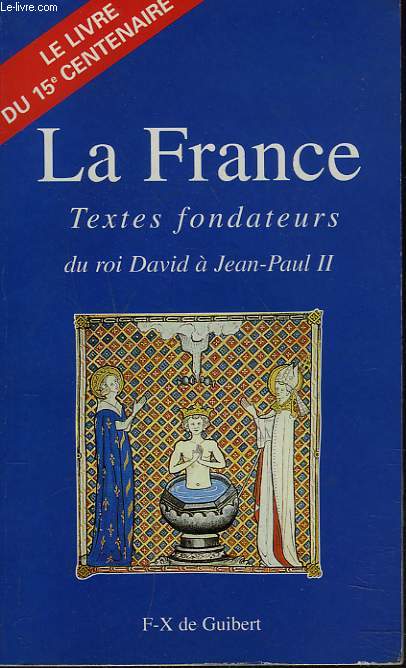 LE LIVRE DU XVe CENTENAIRE. LA FRANCE. TEXTES FONDATEURS : DU ROI DAVID A JEAN-PAUL II.