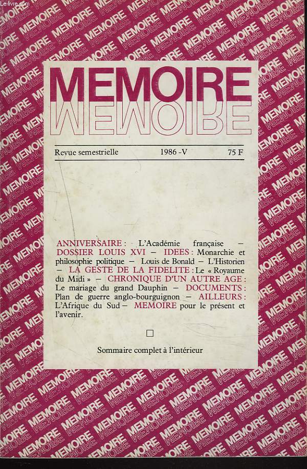 MEMOIRE. REVUE SEMESTRIELLE, MAI-NOVEMBRE 1986. ANNIVERSAIRE: L'ACADEMIE FRANCAISE/ DOSSIER LOUIS XVI. IDEES: MONARCHIE ET PHILOSOPHIE POLITIQUE/ LOUIS DE BONALD / L'HISTORIEN / LA GESTE DE LA FIDELITE: LE ROYAUME DU MIDI/ CHRONIQUE D'UN AUTRE AGE: ...