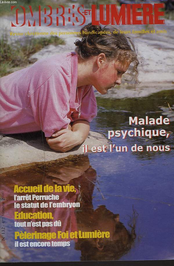 OMBRES ET LUMIERES, REVUE CHRETIENNE DES PARENTS ET AMIS D'ENFANTS HANDICAPES OU INADAPTES N132, 4e TRIM. 2000. MALADE PSYCHIQUE, IL EST L'UN DE NOUS / ACCUEIL DE LA VIE, L'ARRET PERRUCHE, LE STATUT DE L'EMBRYON/ EDUCATION, TOUT N'EST PAS DU / ...