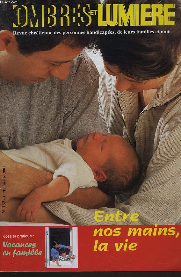 OMBRES ET LUMIERES, REVUE CHRETIENNE DES PARENTS ET AMIS D'ENFANTS HANDICAPES OU INADAPTES N133, 1er TRIM. 2001. ENTRE NOS MAINS, LA VIE / VACANCES EN FAMILLE / PLUS FORTE EST LA VIE, DEVANT LES PRESSIONS, ENJEUX DE LA THERAPIE / ...
