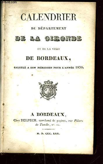 CALENDRIER DU DEPARTEMENT DE LA GIRONDE ET DE LA VILLE DE BORDEAUX, CALCULE A SON MERIDIEN POUR L'ANNEE 1830.