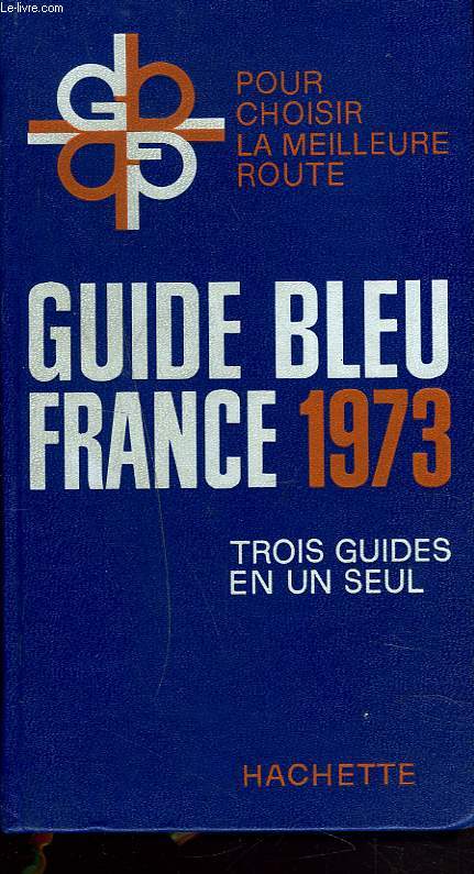 GUIDE BLEU FRANCE 1973. TROIS GUIDES EN UN SEUL.