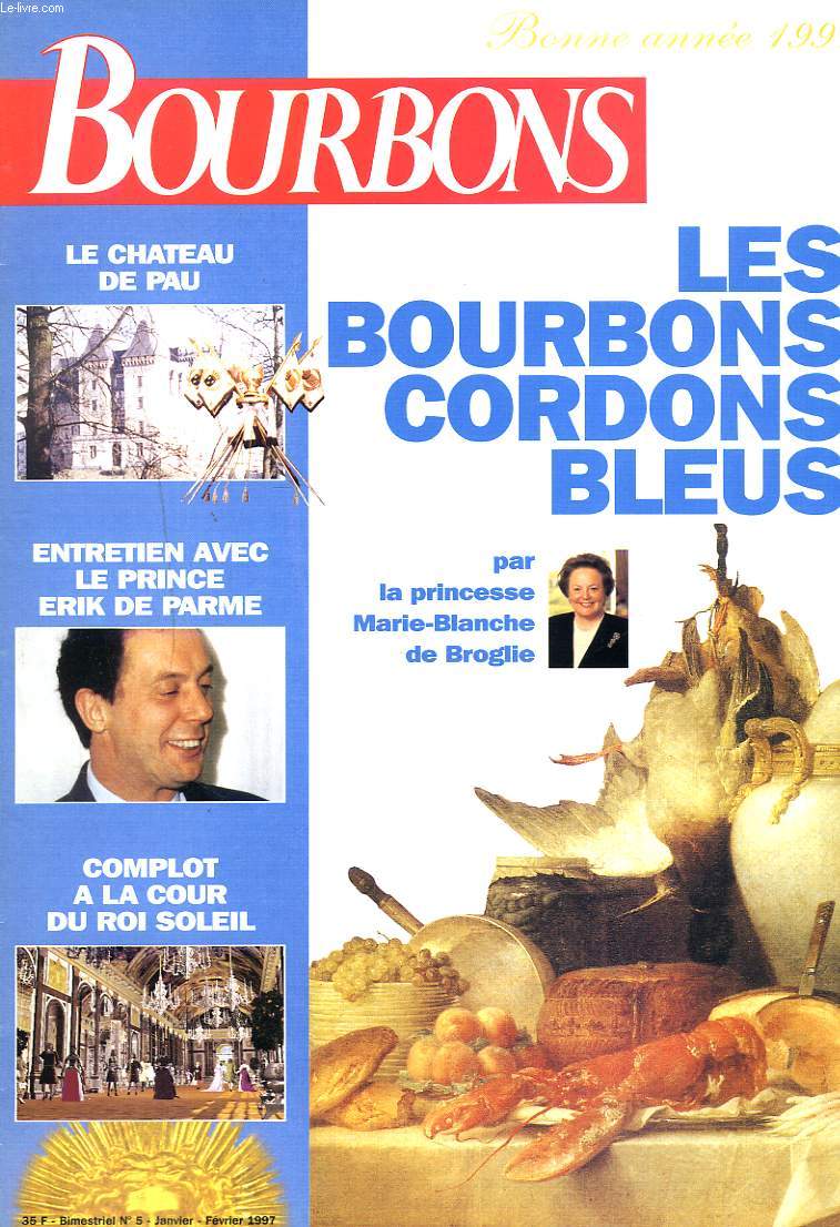 BOURBONS, BIMESTRIEL N5, JANVIER-FEVRIER 1997. LES BOURBONS CORDONS BLEUS par LA PRINCESSE MARIE-BLANCHE DE BROGLIE/ LA CHATEAU DE PAU/ ENTRETIEN AVEC LE PRINCE ERIC DE PARME/ COMPLOT A LA COUR DU ROI SOLEIL / ...