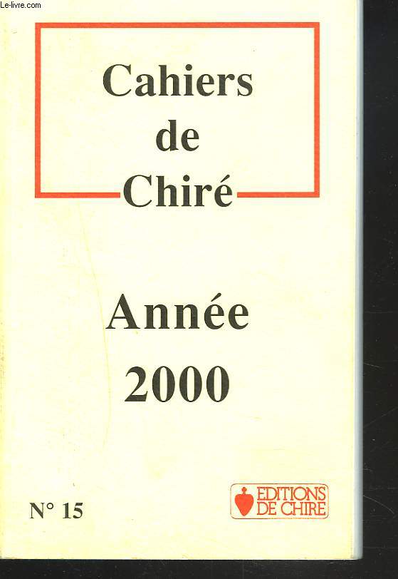 CAHIERS DE CHIRE N15. ANNEE 2000. YVES-MARIE ADELINE: LE MYSTERE DE JEANNE D'ARC / F.M. ALGOUD: JULES LEMAITRE 1853-1914/ CHANTAL DE BADTS: EN ATTENTE DU TRONE: LES PRINCES HERITIERS/ J.M. BERTHOUD: LA THEOLOGIE DES NATIONS DANS LA BIBLE / ...