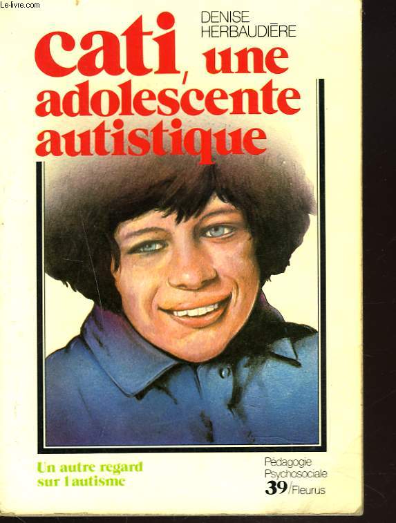 CATI? UNE ADOLESCENTE AUTISTIQUE. UN AUTRE REGARD SUR L'AUTISME.