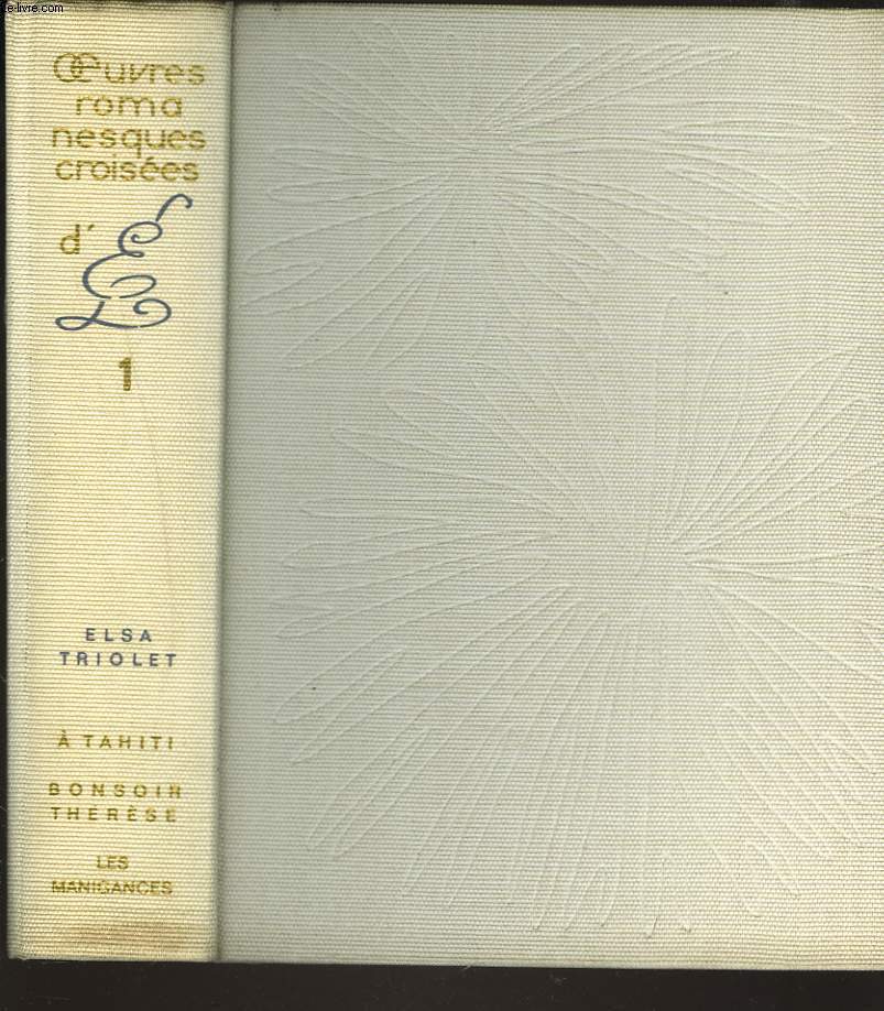 OEUVRES ROMANESQUES CROISEES D'ELSA TRIOLET ET ARAGON. TOME I. A TAHITI. BONSOIR THERESE. LES MANIGANCES.