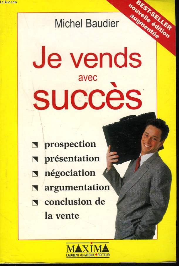 JE VENDS AVEC SUCCES. Prospection, prsentation, ngociation, argumentation, conclusion de vente.