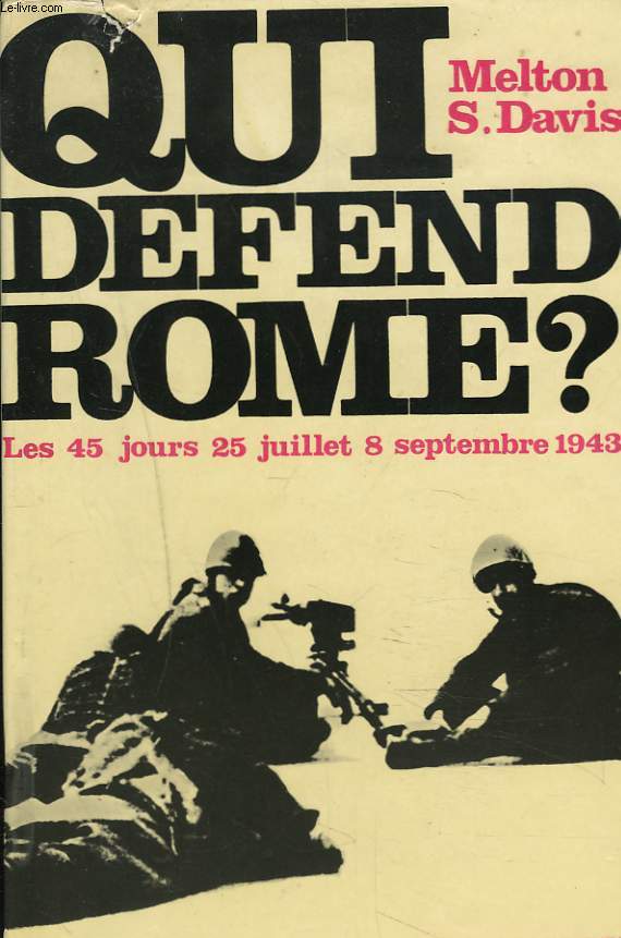QUI DEFEND ROME ? LES 45 JOURS 25 JUILLET 8 SEPTEMBRE 1943.