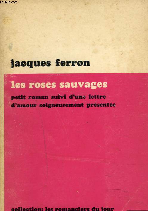 LES ROSES SAUVAGES. Petit roman suivi d'une lettre d'amour soigneusement presente.