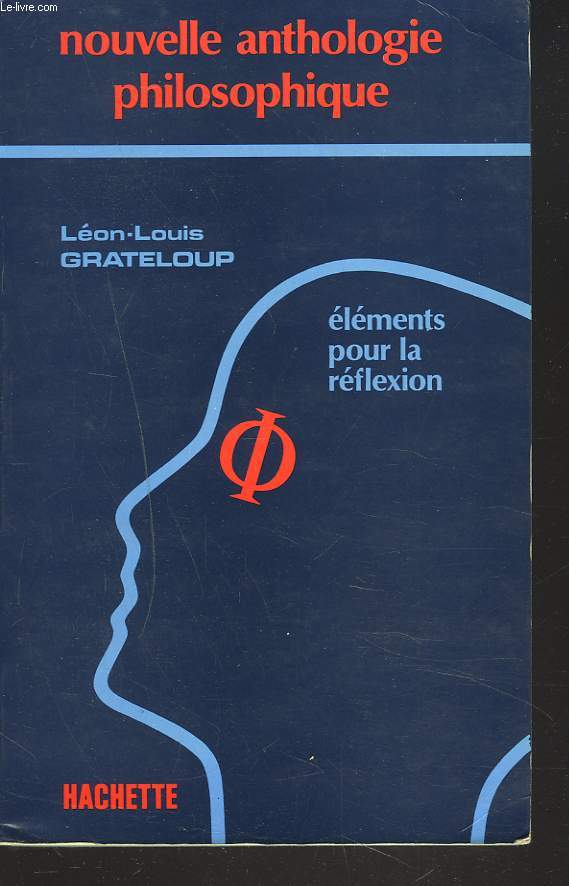 NOUVELLE ANTHOLOGIE PHILOSOPHIQUE. ELEMENTS POUR LA REFLEXION. TEXTES ET DOCUMENTS POUR LES CLASSES TERMINALES.