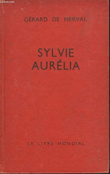 SYLVIE, AURELIA. Prcd de : Le destin de Nerval, par Jacques Duron - Le rel et le songe Sylvie et Aurlia par Pierre Meanteau et suivi de Grard de Nerval et le romantisme, par Henri Cloaurd.