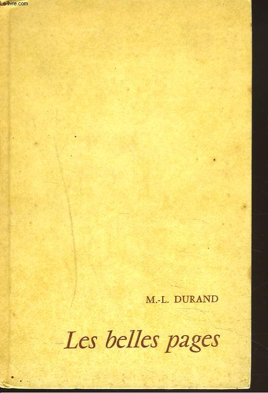 LES BELLES PAGES. TEXTES CHOISIS POUR LES CLASSES D'HUMANITES FEMININES, LES CERCLES D'ETUDES, LES COURS PROFESSIONNELS ET LES COURS COMPLEMENTAIRES.