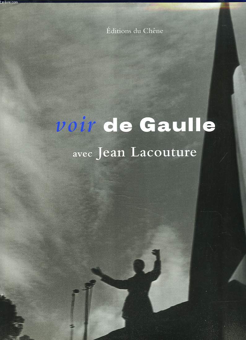 VOIR CHARLES DE GAULLE AVEC JEAN LACOUTURE.