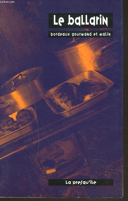 LE BALLARIN. BORDEAUX GOURMAND ET MALIN. 200 ADRESSES POUR MANGER, BOIRE ET SORTIR.