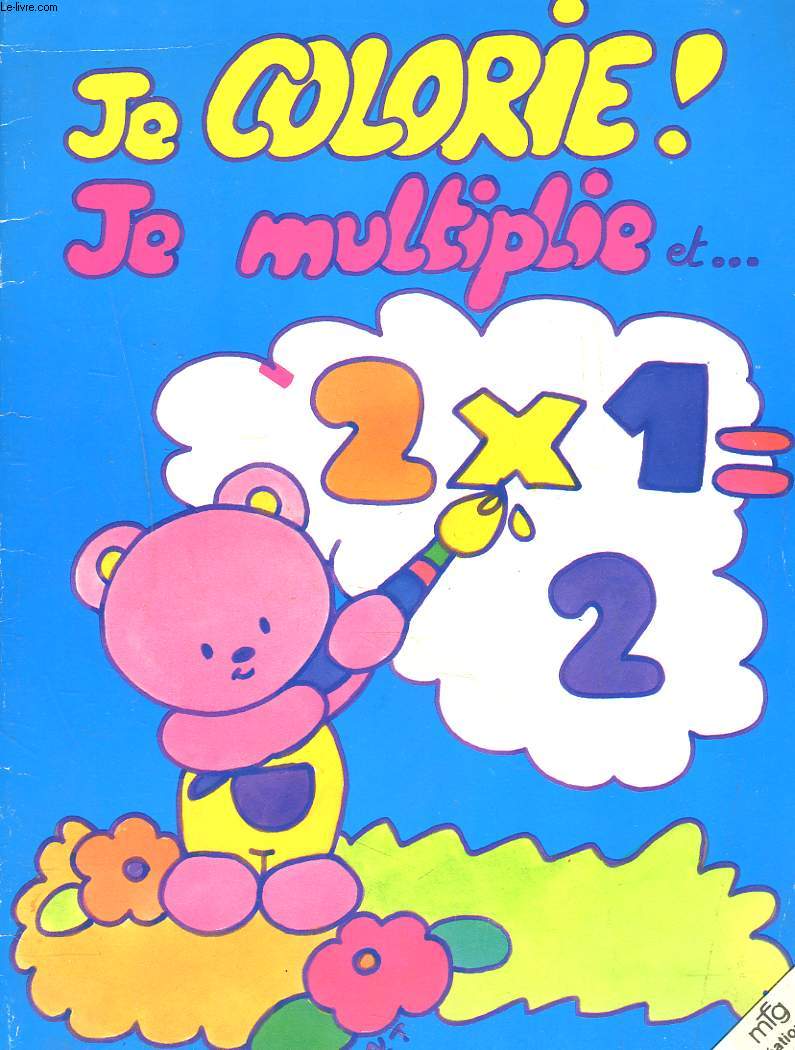 JE COLORIE, JE MULTIPLIE ET ...