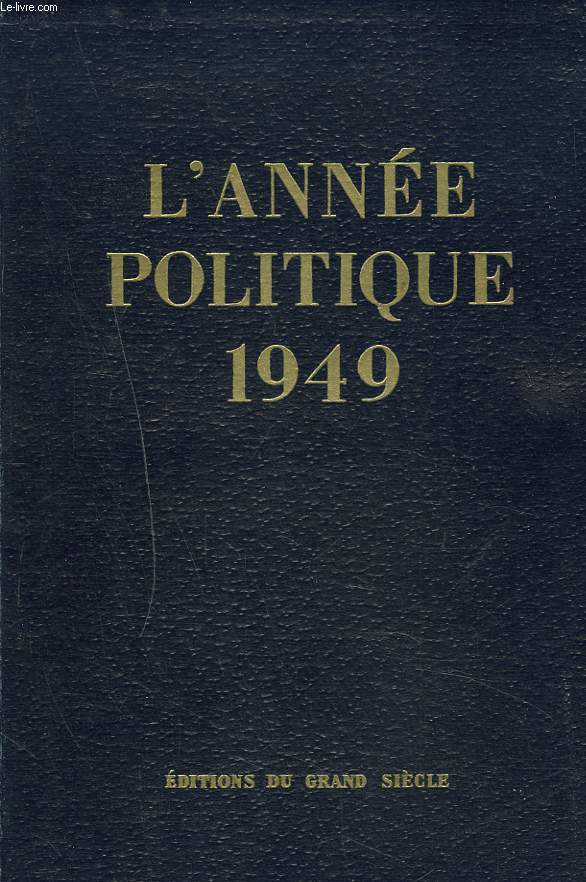 L'ANNEE POLITIQUE 1949. Revue chronologique des principaux faits politiques, conomiques et sociaux de la France du 1er janvier 1949 au 1er janvier 1950 et Bilan du plan Monnet.