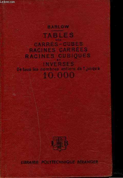 TABLES DES CARRES-CUBES, RACINES CARREES, RACINES CUBIQUES ET INVERSES DE TOUS LES NOMBRES ENTIERS DE 1 JUSQU'A 10.000