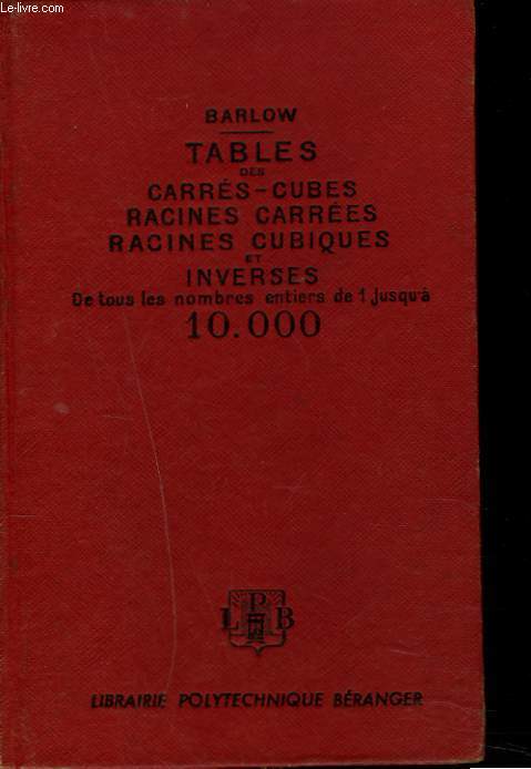 TABLES DES CARRES-CUBES, RACINES CARREES, RACINES CUBIQUES ET INVERSES DE TOUS LES NOMBRES ENTIERS DE 1 JUSQU'A 10.000