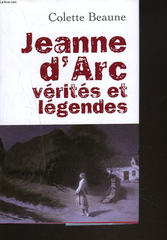 JEANNE D4ARC, VERITES ET LEGENDES.