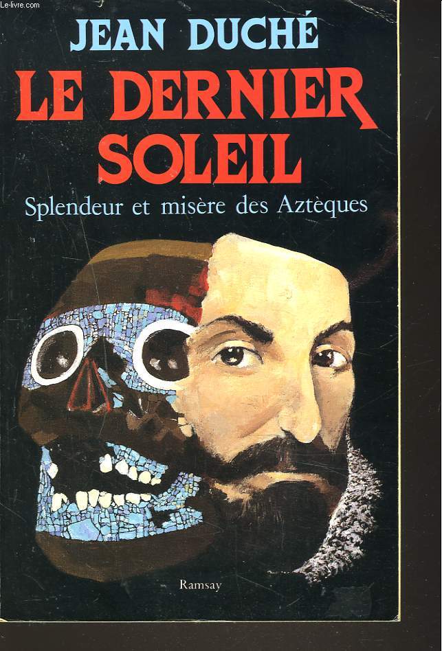 LE DERNIER SOLEIL. SPLENDEUR ET MISERE DES AZTEQUES.