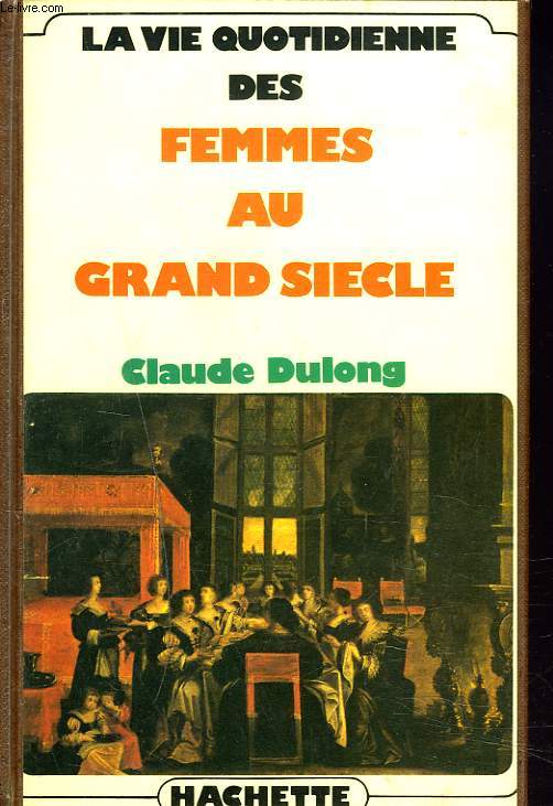LA VIE QUOTIDIENNE DES FEMMES AU GRAND SIECLE.