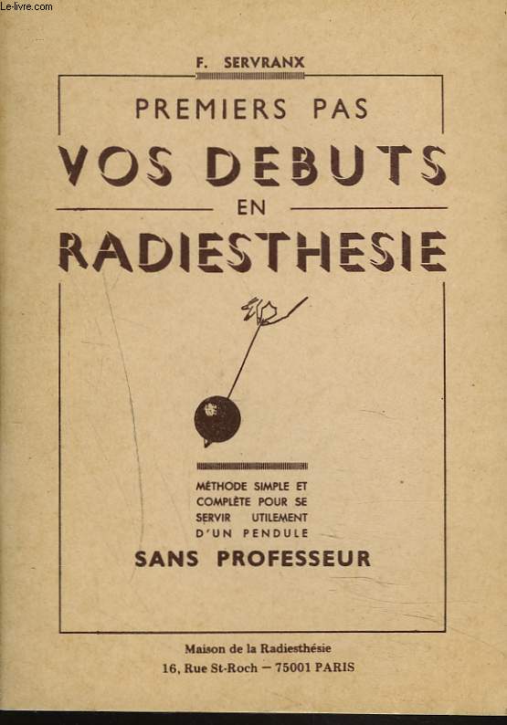 PREMIERS PAS. VOS DEBUTS EN RADIESTHESIE. METHODE SIMPLE ET COMPLETE POUR SE SERVIR UTILEMENT D'UN PENDULE SANS PROFESSEUR.