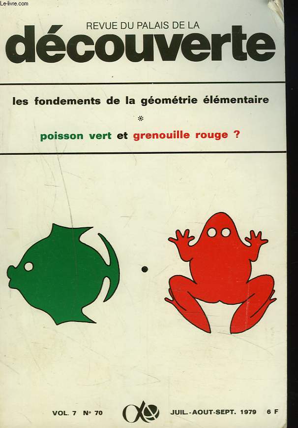 REVUE DU PALAIS DE LA DECOUVERTE VOL. 7, N70, JUILL-SEPT. 1979. LES FONDEMENTS DE LA GEOMETRIE ELEMENTAIRE. POISSON VERT ET GRENOUILLE ROUGE.