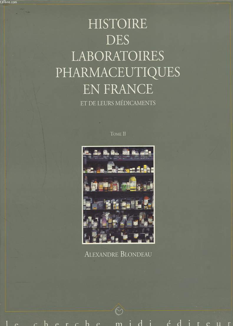 HISTOIRE DES LABORATOIRES PHARMACEUTIQUES EN FRANCE ET DE LEURS MEDICAMENTS. TOME II.
