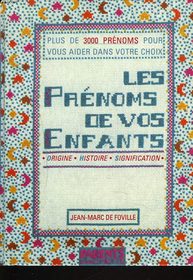 LES PRENOMS DE VOS ENFANTS. ORIGINE. HISTOIRE. SIGNIFICATION. PLUS DE 300 PRENOMS POUR VOUS AIDER DANS VOTRE CHOIX.