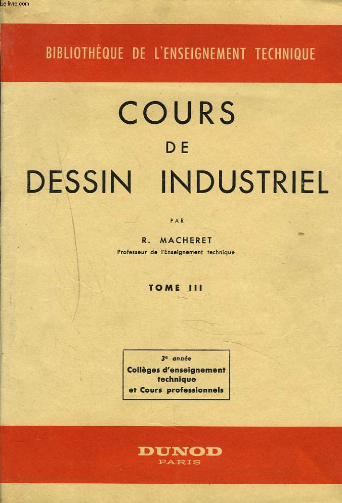 COURS DE DESSIN INDUSTRIEL. TOME III. 3e ANNEE. COLLEGES D'ENSEIGNEMENT TECHNIQUE ET COURS PROFESSIONNELS.