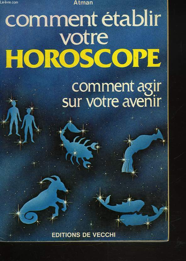 COMMENT ETABLIR VOTRE HOROSCOPE. COMMENT AGIR SUR VOTRE AVENIR.