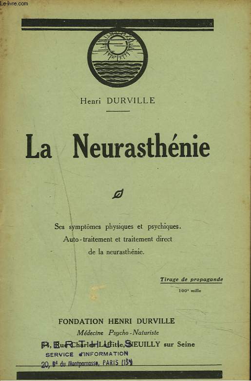 LA NEURASTENIE. SES SYMPTOMES PHYSIQUES ET PSYCHIQUES. AUTO-TRAITEMENT ET TRAITEMENT DIRECT DE LA NEURASTENIE.