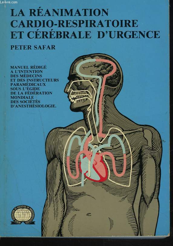 LA REANIMATION CARDIO6RESPIRATOIRE ET CEREBRAL D'URGENCE. MANUEL REDIGE A L INTENTION DES MEDECINS ET DES INSTRUCTEURS SOUS L'EGIDE DE LA FEDERATION MONDIALE DES SOCIETES D'ANESTHESIOLOGIE.