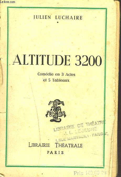 ALTITUDE 3200. COMEDIE EN 3 ACTES ET 5 TABLEAUX