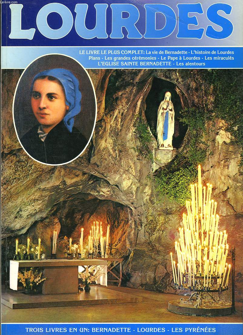 LOURDES. LA VIE DE BERNADETTE / L'HISTOIRE DE LOURDES/ PLANS/ LES GRANDES CEREMONIES/ LE PAPE A LOURDES/ LES MIRACULES/ L'EGLISE SAINTE BERNADETTE / LES ALENTOURS.