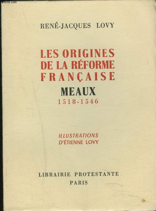 LES ORIGINES DE LA REFORME FRANCAISE. MEAUX 1518-1546.