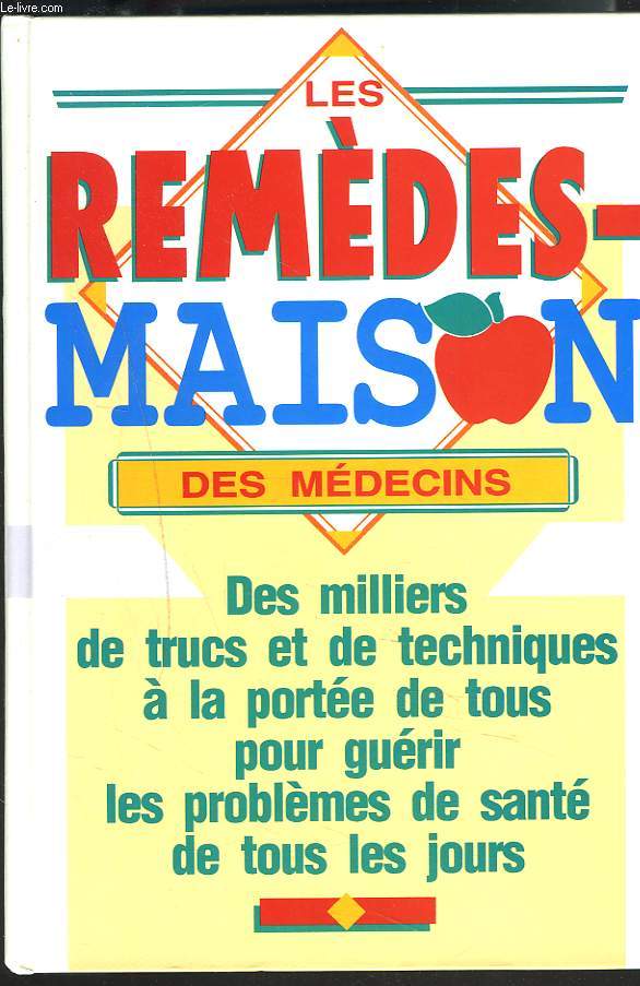 LES REMEDES MAISON DES MEDECINS. DES MILLIERS DE TRUCS ET DE TECHNIQUES A LA PORTEE DE TOUS POUR GUERIR LES PROBLEMES DE SANTE DE TOUS LES JOURS.