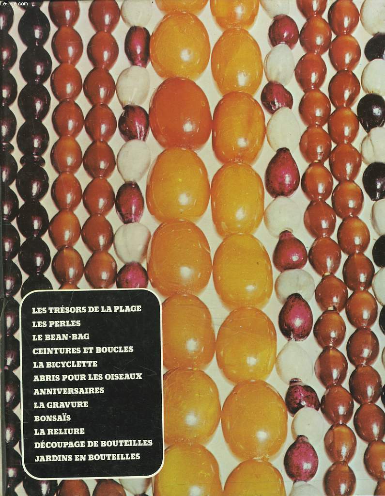 ARTISANAT ET LOISIRS. Les trsors de la plage, les perles, le bean-bag, ceintures et boucles, la bicyclette, abris pour les oiseaux, anniversaires, la gravue, bonsais, la reliure, decoupage de bouteilles, jardins en bouteilles.