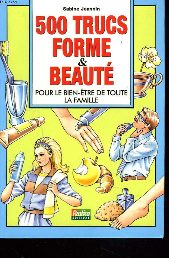 500 TRUCS FORME ET BEAUTE POUR LE BIEN-ETRE DE TOUTE LA FAMILLE.