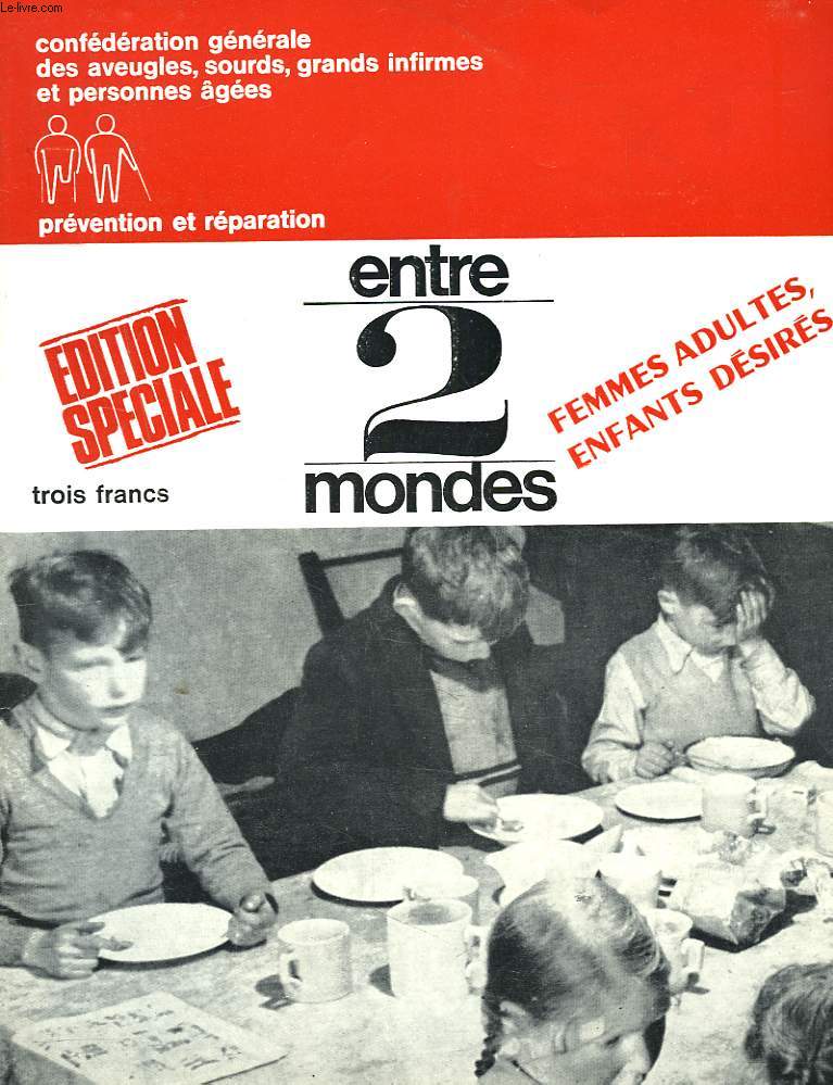 ENTRE 2 MONDES, CONFEDERATION GENERALE DES AVEUGLES, SOURDS, GRANDS INFIRMES ET PERSONNES AGEES. PREVENTION ET REPARATION. EDITION SPECIALE. FEMMESADULTES, ENFANTS DESIRES.