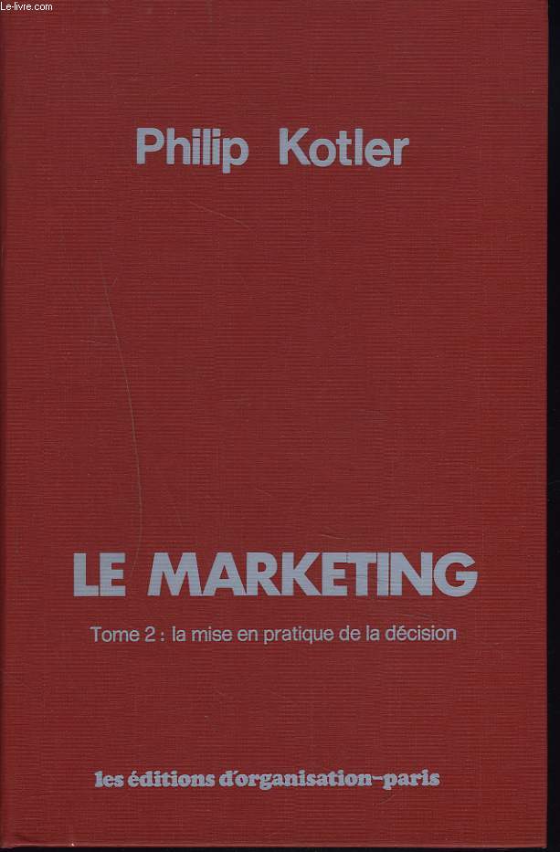 LE MARKETING. TOME 2 : LA MISE EN PRATIQUE DE LA DECISION