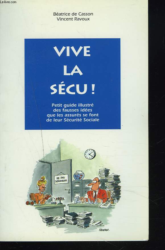 VIVE LA SECU ! PETIT GUIDE ILLUSTRE DES FAUSSES IDEES QUE LES ASSURES SE FONT SE LEUR SECURITE SOCIALE.