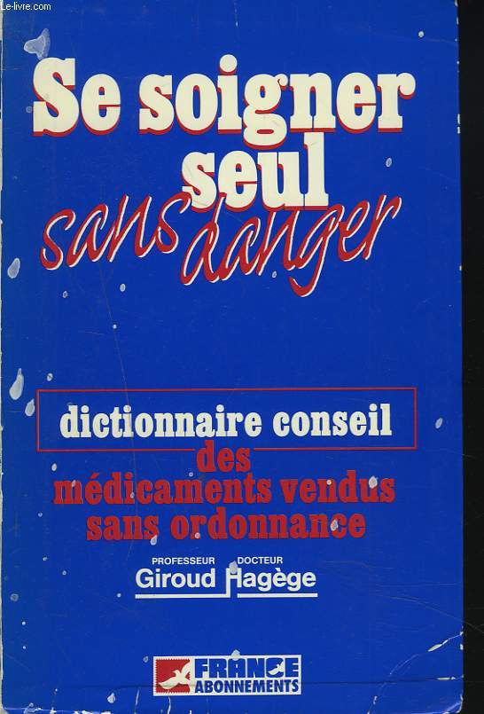 SE SOIGNER SEUL SANS DANGER. DICTIONNAIRE CONSEIL DES MEDICAMENTS VENDUS SANS ORDONNANCE.